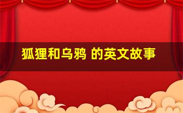 狐狸和乌鸦 的英文故事